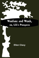 Warfare And Work, Or, Life'S Progress