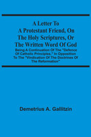 A Letter To A Protestant Friend, On The Holy Scriptures, Or The Written Word Of God