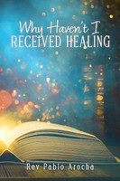 WHY HAVEN'T I RECEIVED HEALING?