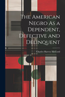 The American Negro As a Dependent, Defective and Delinquent
