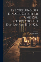 Die Stellung des Erasmus zu Luther und zur Reformation in den Jahren 1516-1524.
