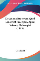 De Anima Brutorum Quid Senserint Praecipui, Apud Veteres, Philosophi (1863)