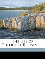 The life of Theodore Roosevelt Volume 2