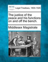 The justice of the peace and his functions on and off the bench.