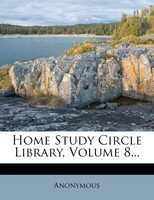 Home Study Circle Library, Volume 8...