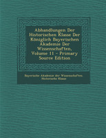 Abhandlungen Der Historischen Klasse Der Königlich Bayerischen Akademie Der Wissenschaften, Volume 11 - Primary Source Edition