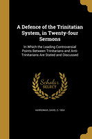 A Defence of the Trinitatian System, in Twenty-four Sermons