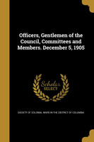 Officers, Gentlemen of the Council, Committees and Members. December 5, 1905
