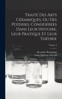 Traité Des Arts Céramiques, Ou Des Poteries, Considérées Dans Leur Histoire, Leur Pratique Et Leur Théorie; Volume 2