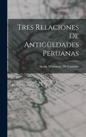 Tres Relaciones De Antigüedades Peruanas