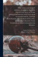 Die Ungleichheit menschlicher Rassen hauptsächlich vom sprachwissenschaftlichen Standpunkte, unter besondere Berücksichtigung von des Grafen von Gobineau gleichnamigen Werke.
