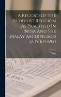 A Record Of The Buddhist Religion As Practised In India And The Malay Archipelago (a.d. 671-695)