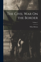 The Civil War On the Border; Volume 1