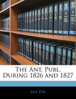 The Ant, Publ. During 1826 and 1827