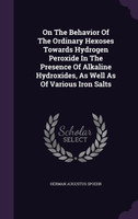 On The Behavior Of The Ordinary Hexoses Towards Hydrogen Peroxide In The Presence Of Alkaline Hydroxides, As Well As Of Various Iron Salts