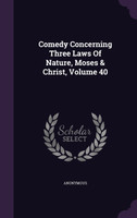 Comedy Concerning Three Laws Of Nature, Moses & Christ, Volume 40