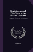 Reminiscences of Fifty Years in the Cloister, 1839-1889