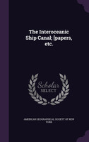 The Interoceanic Ship Canal; [papers, etc.