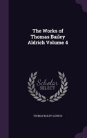 The Works of Thomas Bailey Aldrich Volume 4