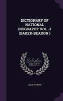 DICTIONARY OF NATIONAL BIOGRAPHY VOL -3 (BAKER-BEADON )