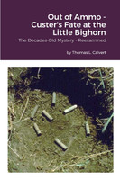 Out of Ammo - Custer's Fate at the Little Bighorn