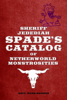 Sheriff Jedediah Spade's Catalog of Netherworld Monstrosities