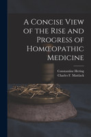 A Concise View of the Rise and Progress of Homœopathic Medicine