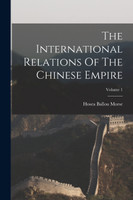 The International Relations Of The Chinese Empire; Volume 1