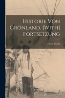 Historie Von Grönland. [With] Fortsetzung