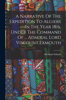 A Narrative Of The Expedition To Algiers In The Year 1816, Under The Command Of ... Admiral Lord Viscount Exmouth