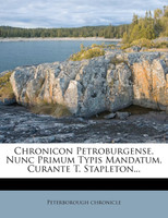Chronicon Petroburgense, Nunc Primum Typis Mandatum, Curante T. Stapleton...