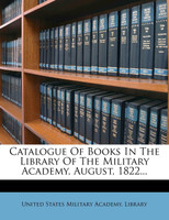 Catalogue Of Books In The Library Of The Military Academy, August, 1822...