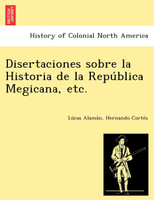 Disertaciones sobre la Historia de la República Megicana, etc.