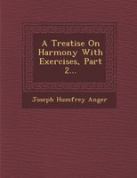 A Treatise On Harmony With Exercises, Part 2...