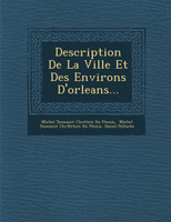 Description De La Ville Et Des Environs D'orleans...