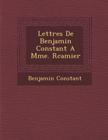 Lettres De Benjamin Constant A Mme. R�camier