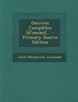 Oeuvres Completes [D'ossian]... - Primary Source Edition