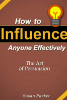 How to Influence Anyone Effectively