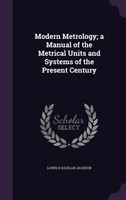 Modern Metrology; a Manual of the Metrical Units and Systems of the Present Century