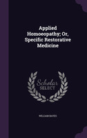 Applied Homoeopathy; Or, Specific Restorative Medicine