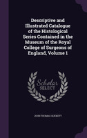 Descriptive and Illustrated Catalogue of the Histological Series Contained in the Museum of the Royal College of Surgeons of England, Volume 1