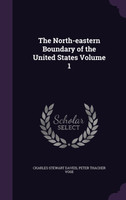 The North-eastern Boundary of the United States Volume 1
