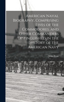 American Naval Biography, Comprising Lives of the Commodores, and Other Commanders Distinguished in the History of the American Navy