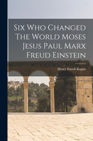 Six Who Changed The World Moses Jesus Paul Marx Freud Einstein
