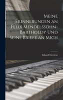 Meine Erinnerungen an Felix Mendelssohn-Bartholdy Und Seine Briefe an Mich