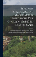 Berliner Porzellan, die Manufaktur Friedrichs des Grossen, 1763-1786, Erster Band