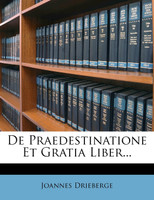 De Praedestinatione Et Gratia Liber...