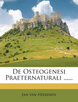 De Osteogenesi Praeternaturali ......