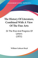 The History Of Literature, Combined With A View Of The Fine Arts