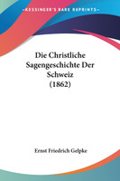 Die Christliche Sagengeschichte Der Schweiz (1862)